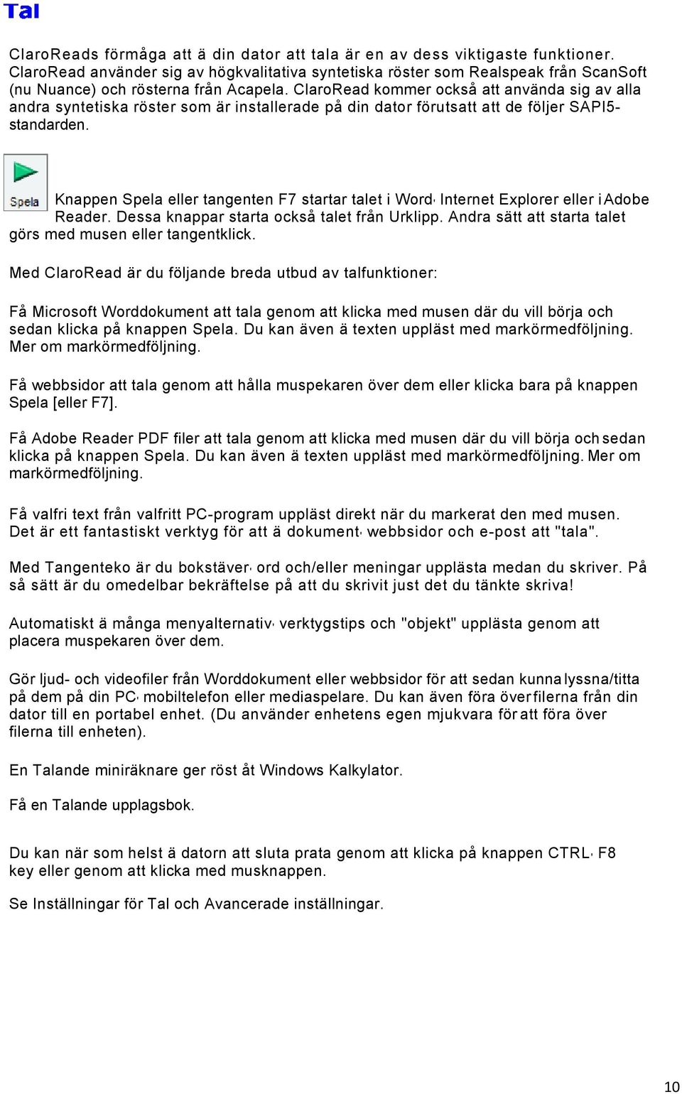 ClaroRead kommer också att använda sig av alla andra syntetiska röster som är installerade på din dator förutsatt att de följer SAPI5standarden.