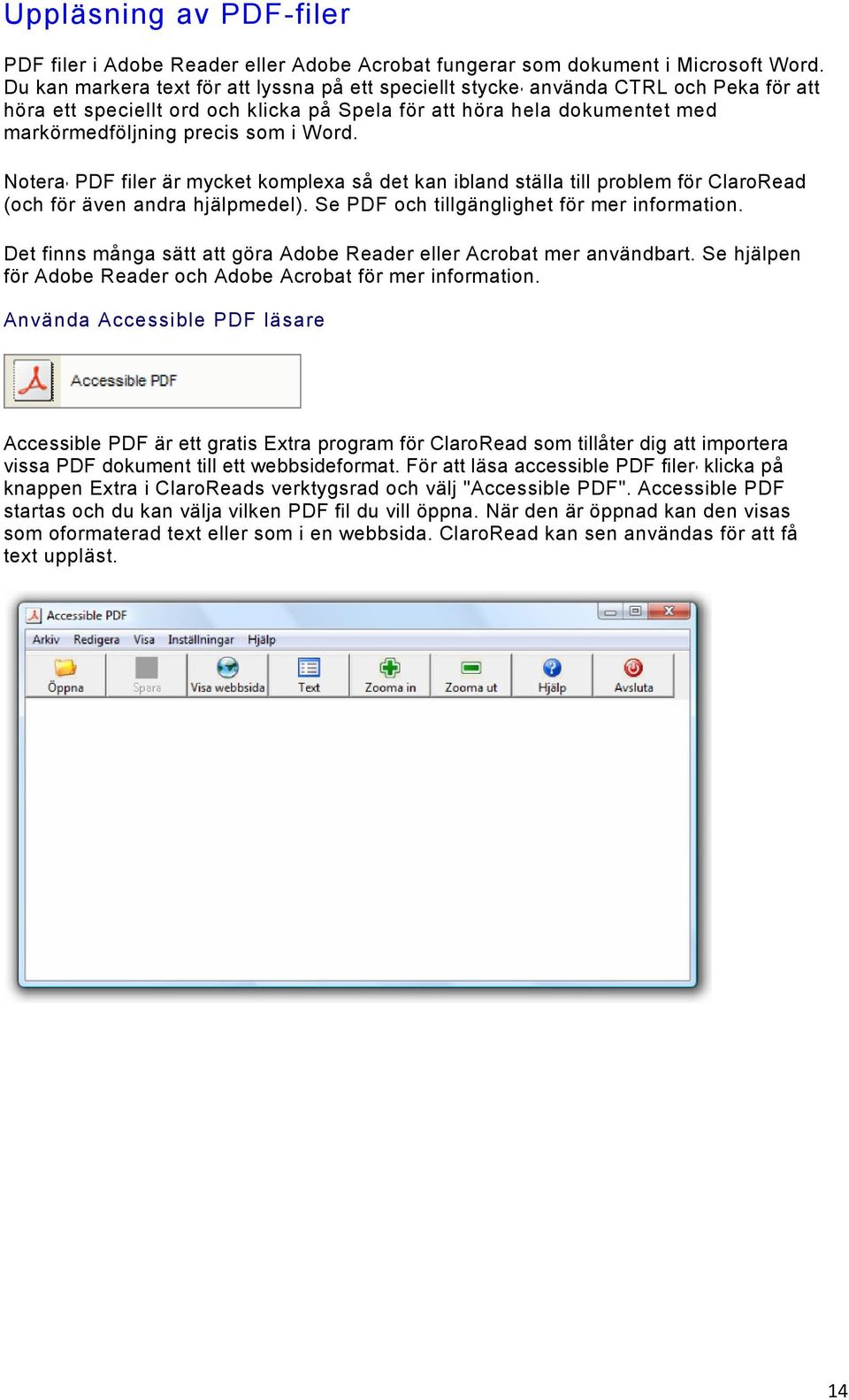 Word. Notera' PDF filer är mycket komplexa så det kan ibland ställa till problem för ClaroRead (och för även andra hjälpmedel). Se PDF och tillgänglighet för mer information.
