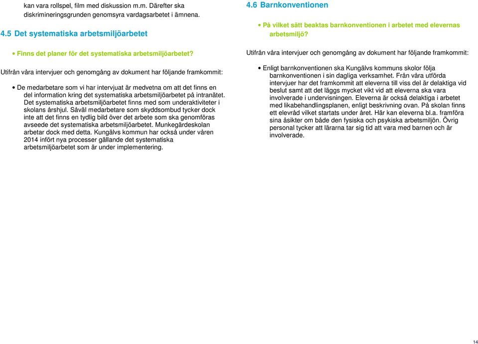 Utifrån våra intervjuer och genomgång av dokument har följande framkommit: De medarbetare som vi har intervjuat är medvetna om att det finns en del information kring det systematiska