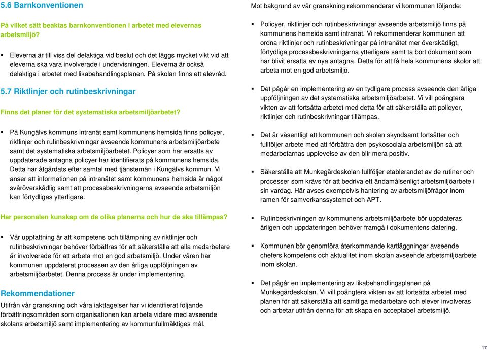 På skolan finns ett elevråd. 5.7 Riktlinjer och rutinbeskrivningar Finns det planer för det systematiska arbetsmiljöarbetet?