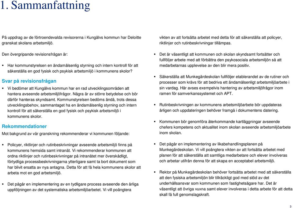 Svar på revisionsfrågan Vi bedömer att Kungälvs kommun har en rad utvecklingsområden att hantera avseende arbetsmiljöfrågor. Några är av större betydelse och bör därför hanteras skyndsamt.