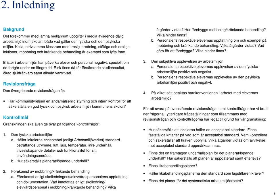 Brister i arbetsmiljön kan påverka elever och personal negativt, speciellt om de fortgår under en längre tid. Risk finns då för försämrade studieresultat, ökad sjukfrånvaro samt allmän vantrivsel.