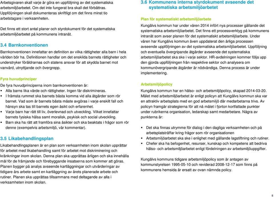 Det finns ett stort antal planer och styrdokument för det systematiska arbetsmiljöarbetet på kommunens intranät. 3.