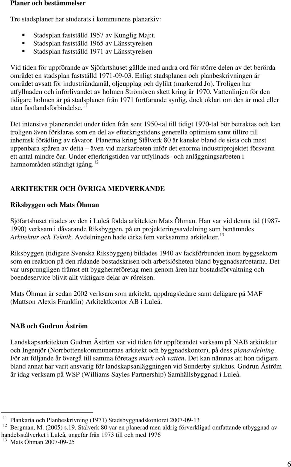 stadsplan fastställd 1971-09-03. Enligt stadsplanen och planbeskrivningen är området avsatt för industriändamål, oljeupplag och dylikt (markerad Jo).