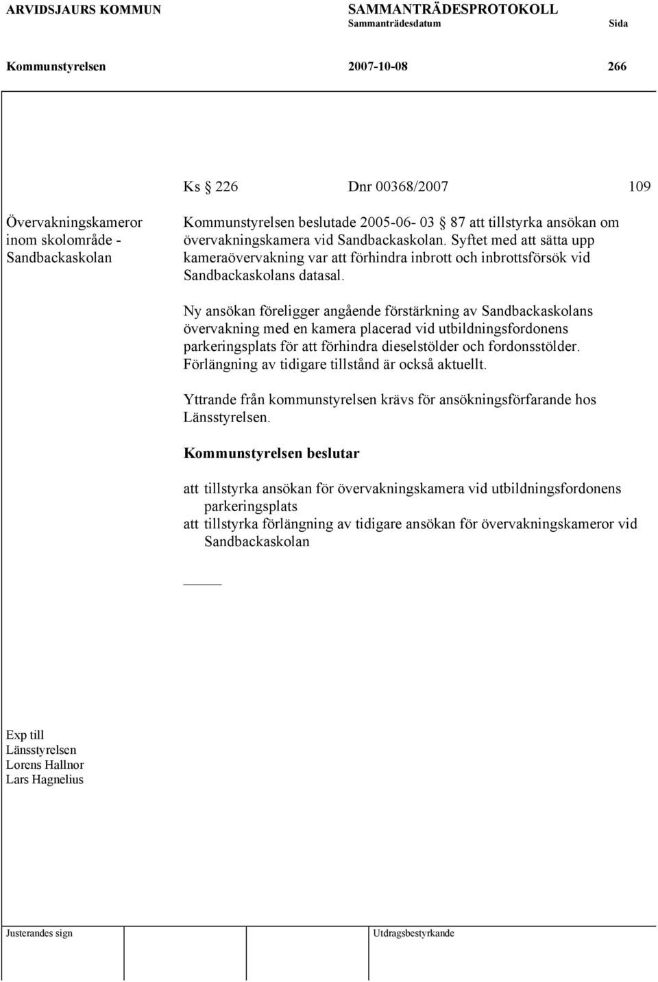 Ny ansökan föreligger angående förstärkning av Sandbackaskolans övervakning med en kamera placerad vid utbildningsfordonens parkeringsplats för att förhindra dieselstölder och fordonsstölder.