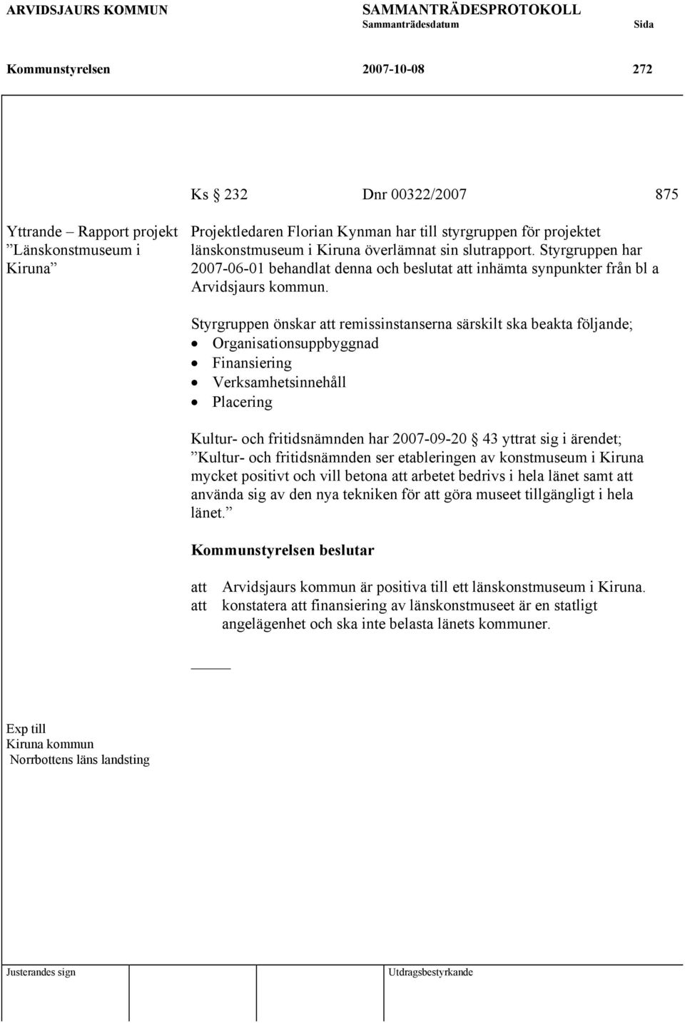 Styrgruppen önskar att remissinstanserna särskilt ska beakta följande; Organisationsuppbyggnad Finansiering Verksamhetsinnehåll Placering Kultur- och fritidsnämnden har 2007-09-20 43 yttrat sig i