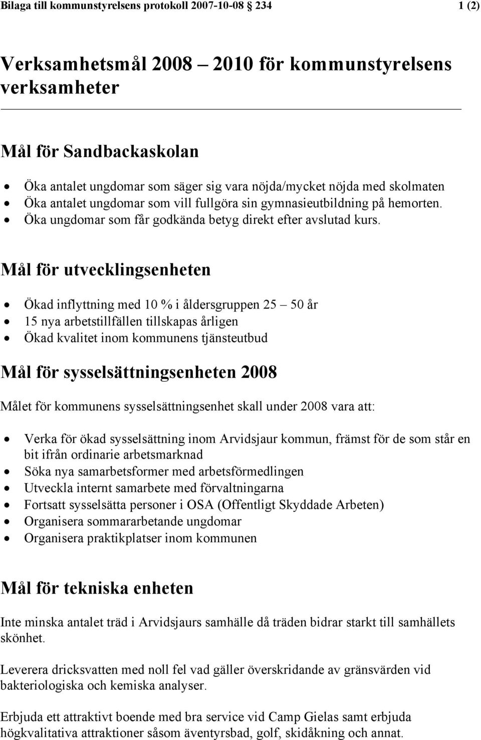 Mål för utvecklingsenheten Ökad inflyttning med 10 % i åldersgruppen 25 50 år 15 nya arbetstillfällen tillskapas årligen Ökad kvalitet inom kommunens tjänsteutbud Mål för sysselsättningsenheten 2008