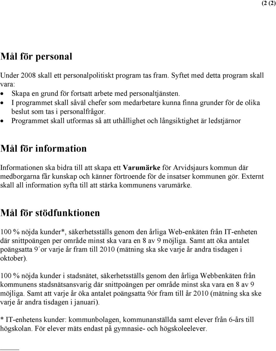 Programmet skall utformas så att uthållighet och långsiktighet är ledstjärnor Mål för information Informationen ska bidra till att skapa ett Varumärke för Arvidsjaurs kommun där medborgarna får