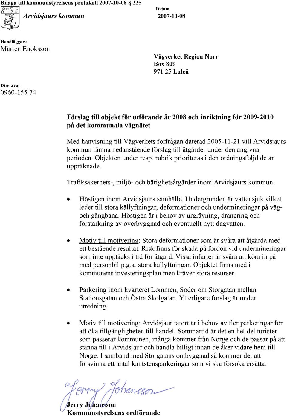 åtgärder under den angivna perioden. Objekten under resp. rubrik prioriteras i den ordningsföljd de är uppräknade. Trafiksäkerhets-, miljö- och bärighetsåtgärder inom Arvidsjaurs kommun.