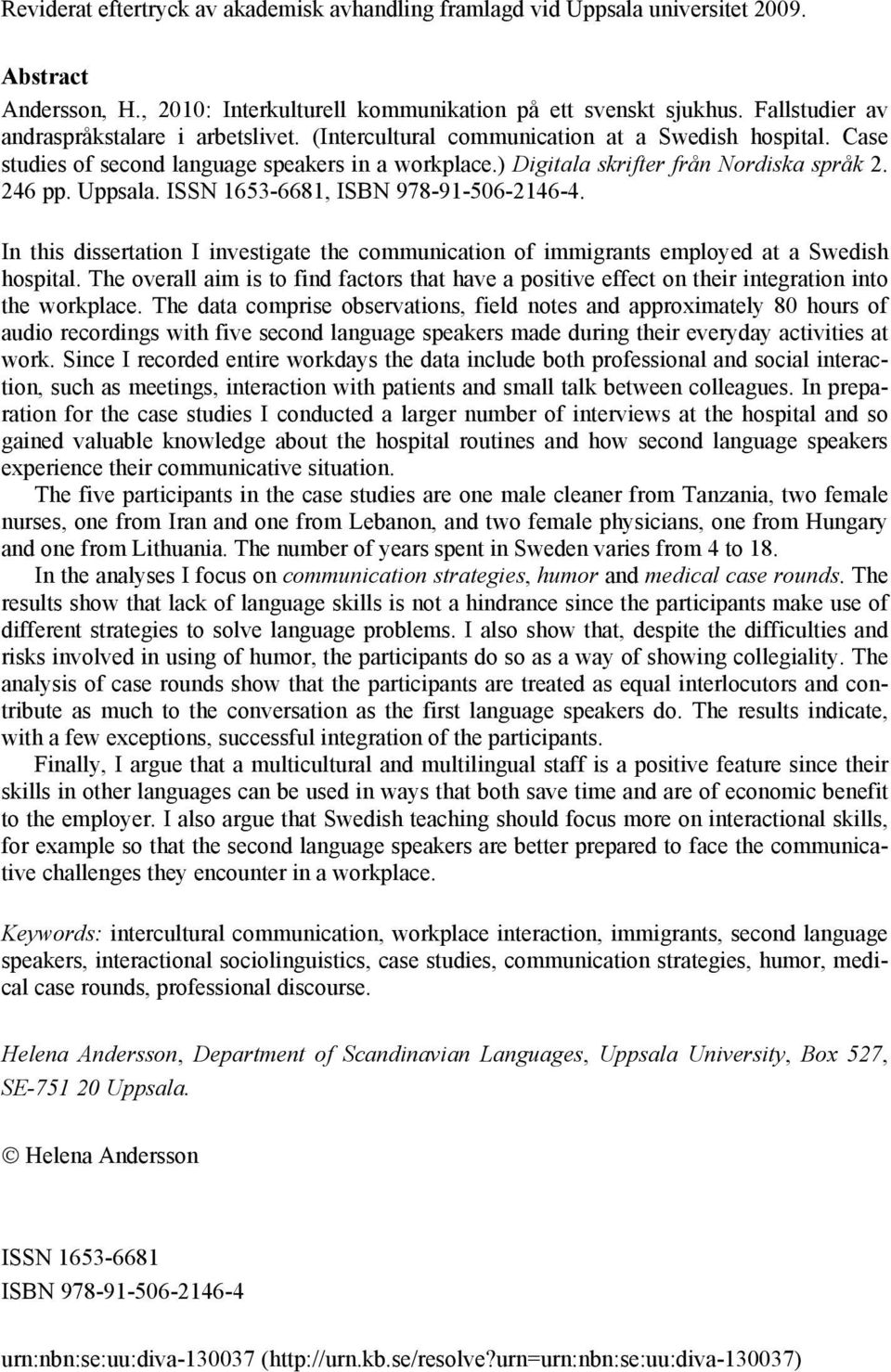 246 pp. Uppsala. ISSN 1653-6681, ISBN 978-91-506-2146-4. In this dissertation I investigate the communication of immigrants employed at a Swedish hospital.