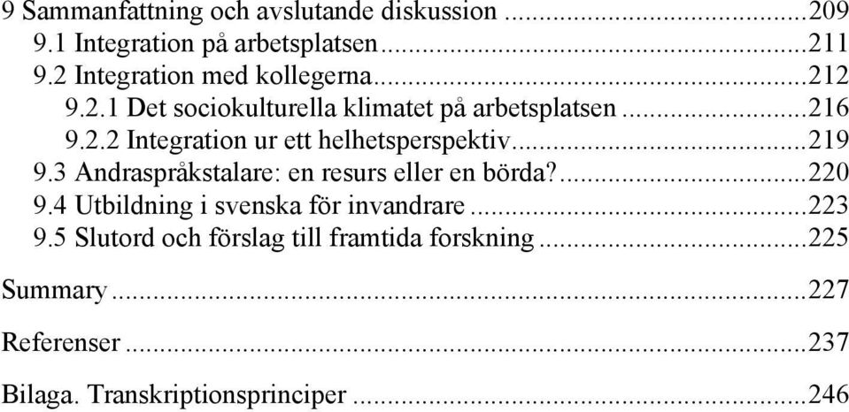 ..219 9.3 Andraspråkstalare: en resurs eller en börda?...220 9.4 Utbildning i svenska för invandrare...223 9.