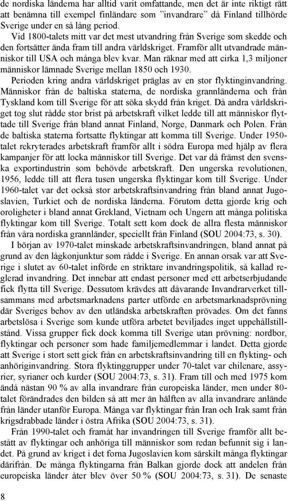 Man räknar med att cirka 1,3 miljoner människor lämnade Sverige mellan 1850 och 1930. Perioden kring andra världskriget präglas av en stor flyktinginvandring.