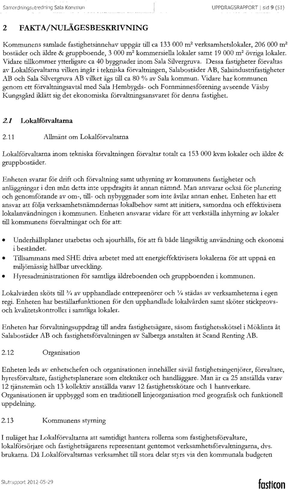 000 m' kommersiella lokaler samt 19 000 m 2 övriga lokaler. Vidare tillkommer ytterligare ca 40 byggnader inom Sala Silvergruva.