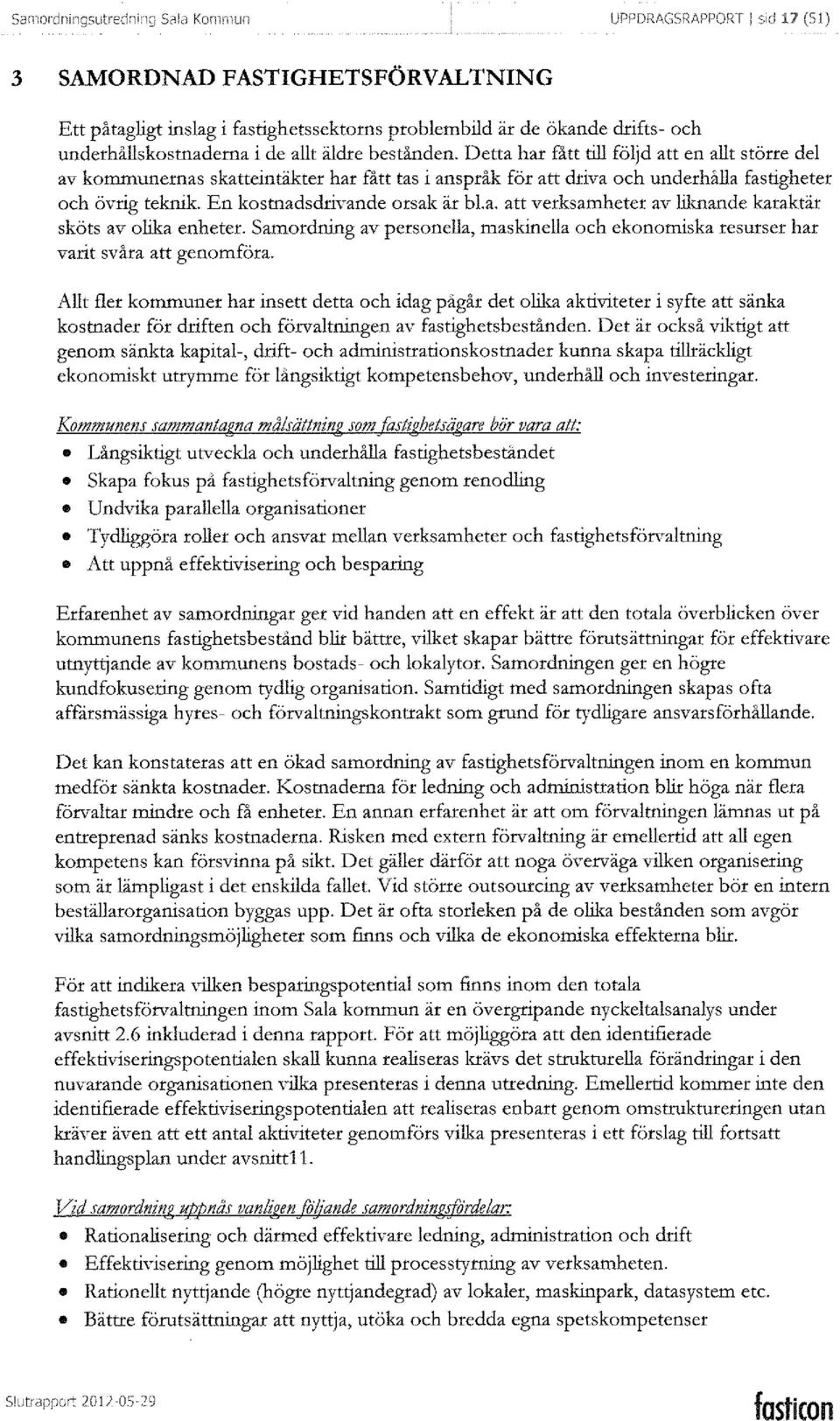 Detta har fått till följd att en allt större del av kommunernas skatteintäkter har fått tas i anspråk för att driva och underhålla fastigheter och övrig teknik. En kostnadsdrivande orsak är bla.