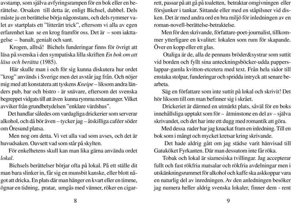 Det är som iakttagelse banalt, genialt och sant. Krogen, alltså! Bichels funderingar finns för övrigt att läsa på svenska i den sympatiska lilla skriften En bok om att läsa och berätta (1985).