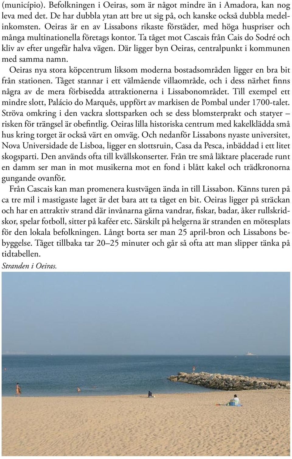 Där ligger byn Oeiras, centralpunkt i kommunen med samma namn. Oeiras nya stora köpcentrum liksom moderna bostadsområden ligger en bra bit från stationen.