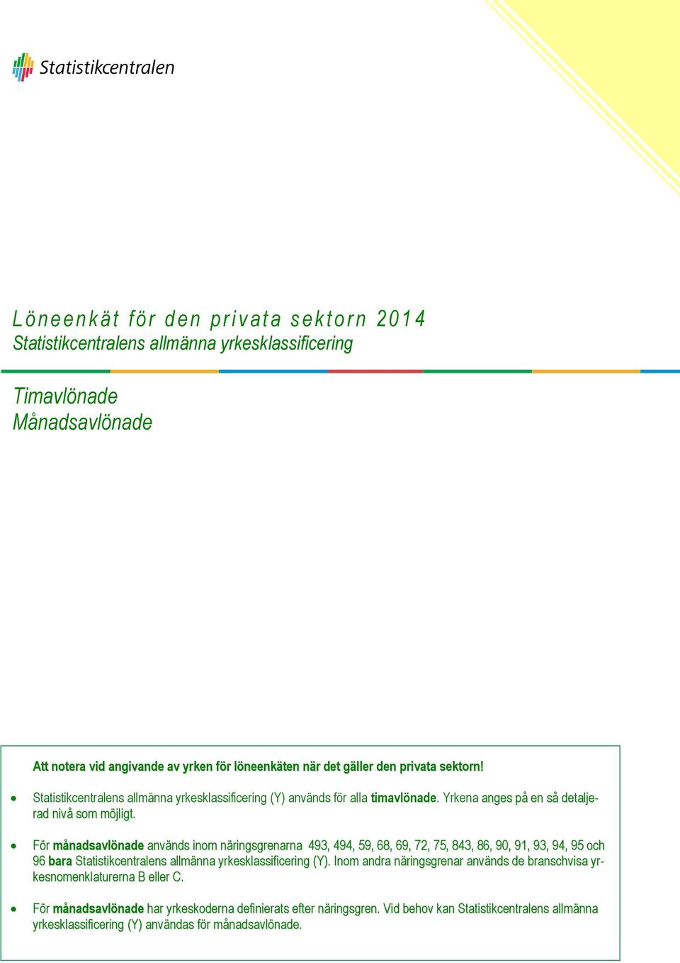 För månadsavlönade används inom näringsgrenarna 493, 494, 59, 68, 69, 72, 75, 843, 86, 90, 91, 93, 94, 95 och 96 bara Statistikcentralens allmänna yrkesklassificering (Y).