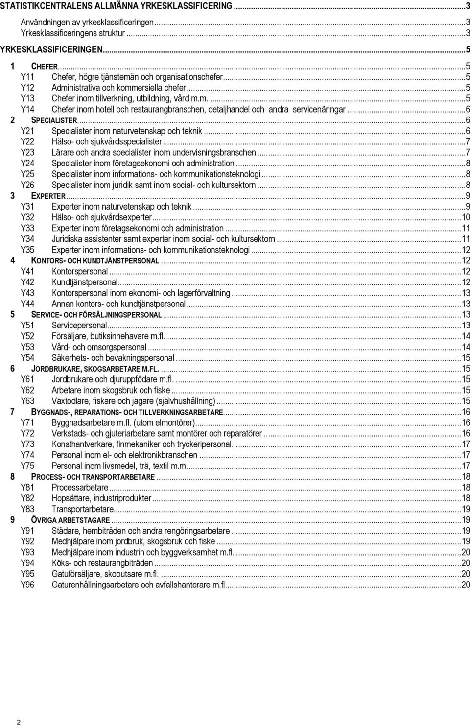 .. 6 2 SPECIALISTER... 6 Y21 Specialister inom naturvetenskap och teknik... 6 Y22 Hälso- och sjukvårdsspecialister... 7 Y23 Lärare och andra specialister inom undervisningsbranschen.