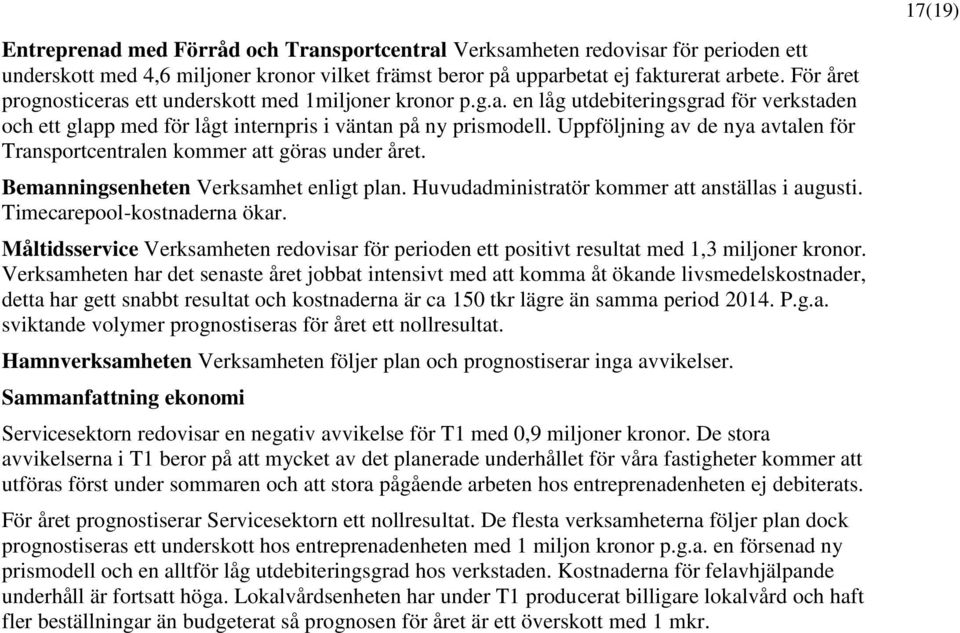 Uppföljning av de nya avtalen för Transportcentralen kommer att göras under året. Bemanningsenheten Verksamhet enligt plan. Huvudadministratör kommer att anställas i augusti.