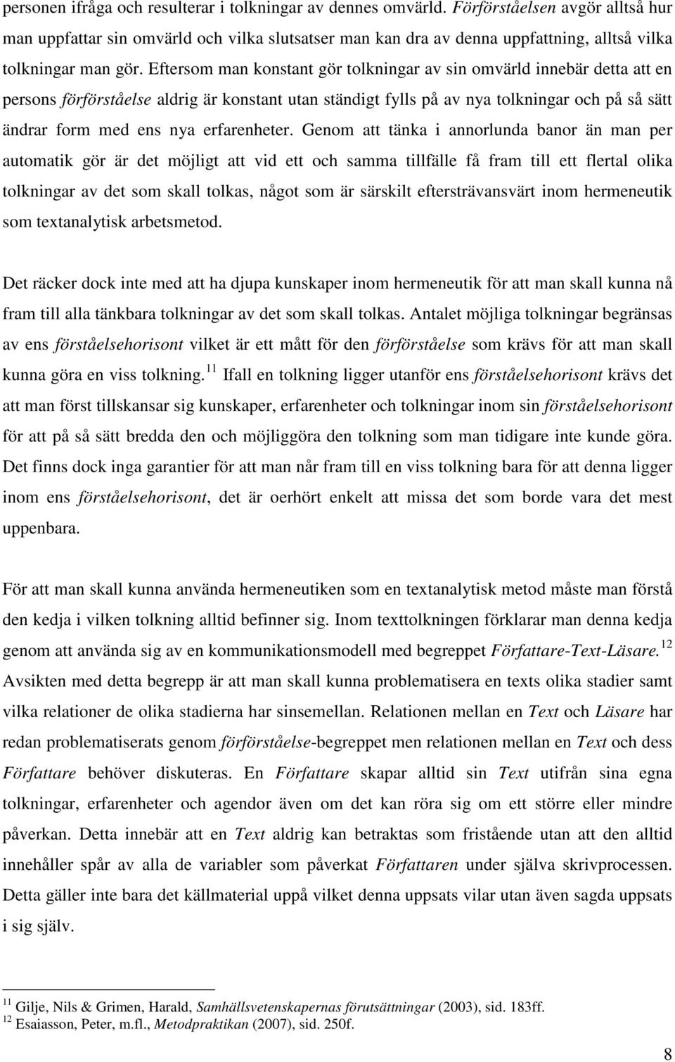 Eftersom man konstant gör tolkningar av sin omvärld innebär detta att en persons förförståelse aldrig är konstant utan ständigt fylls på av nya tolkningar och på så sätt ändrar form med ens nya