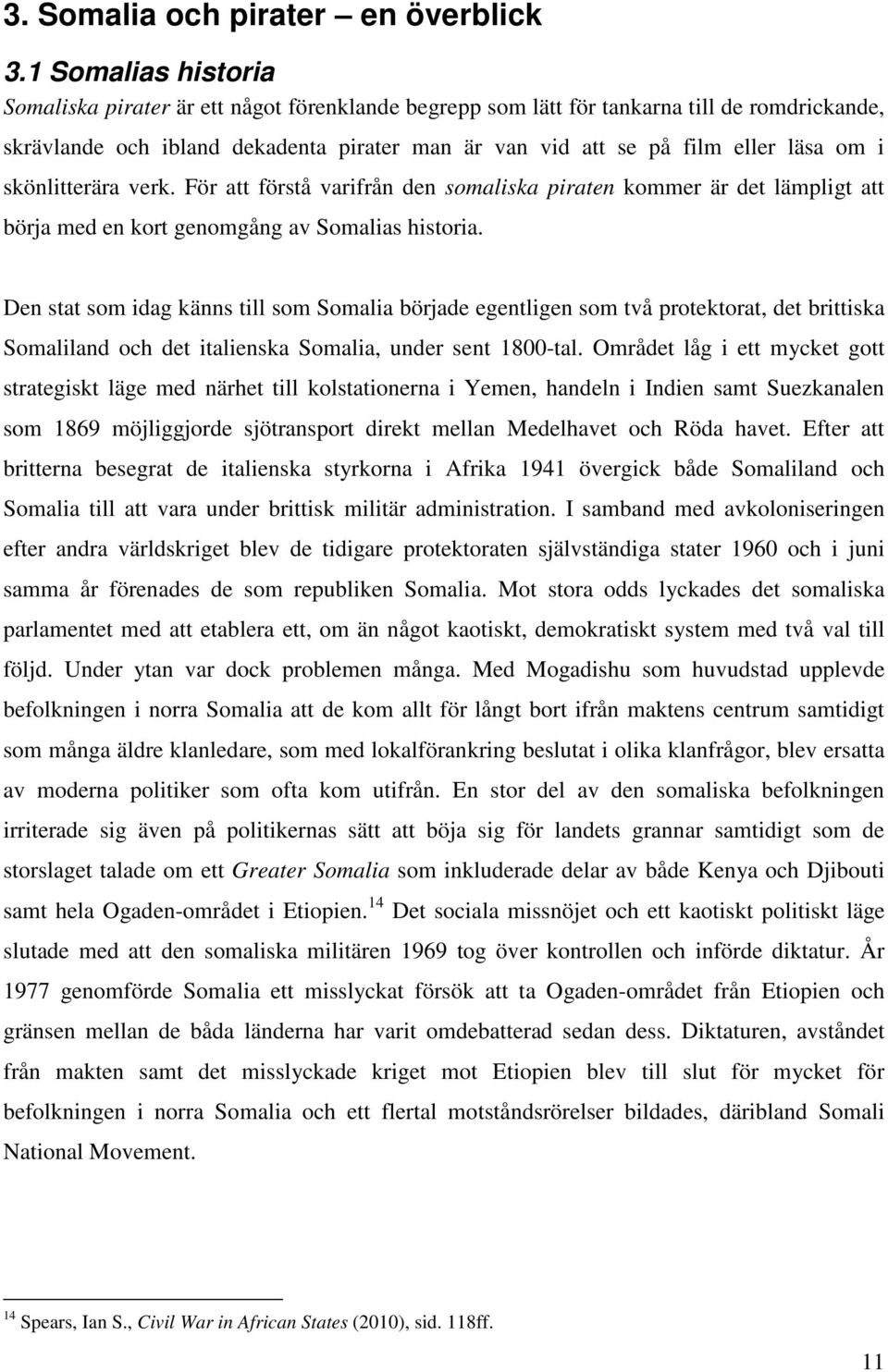 i skönlitterära verk. För att förstå varifrån den somaliska piraten kommer är det lämpligt att börja med en kort genomgång av Somalias historia.