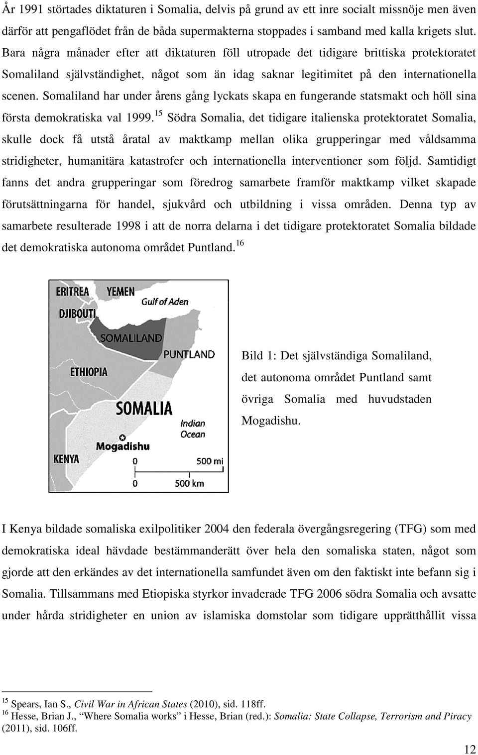 Somaliland har under årens gång lyckats skapa en fungerande statsmakt och höll sina första demokratiska val 1999.