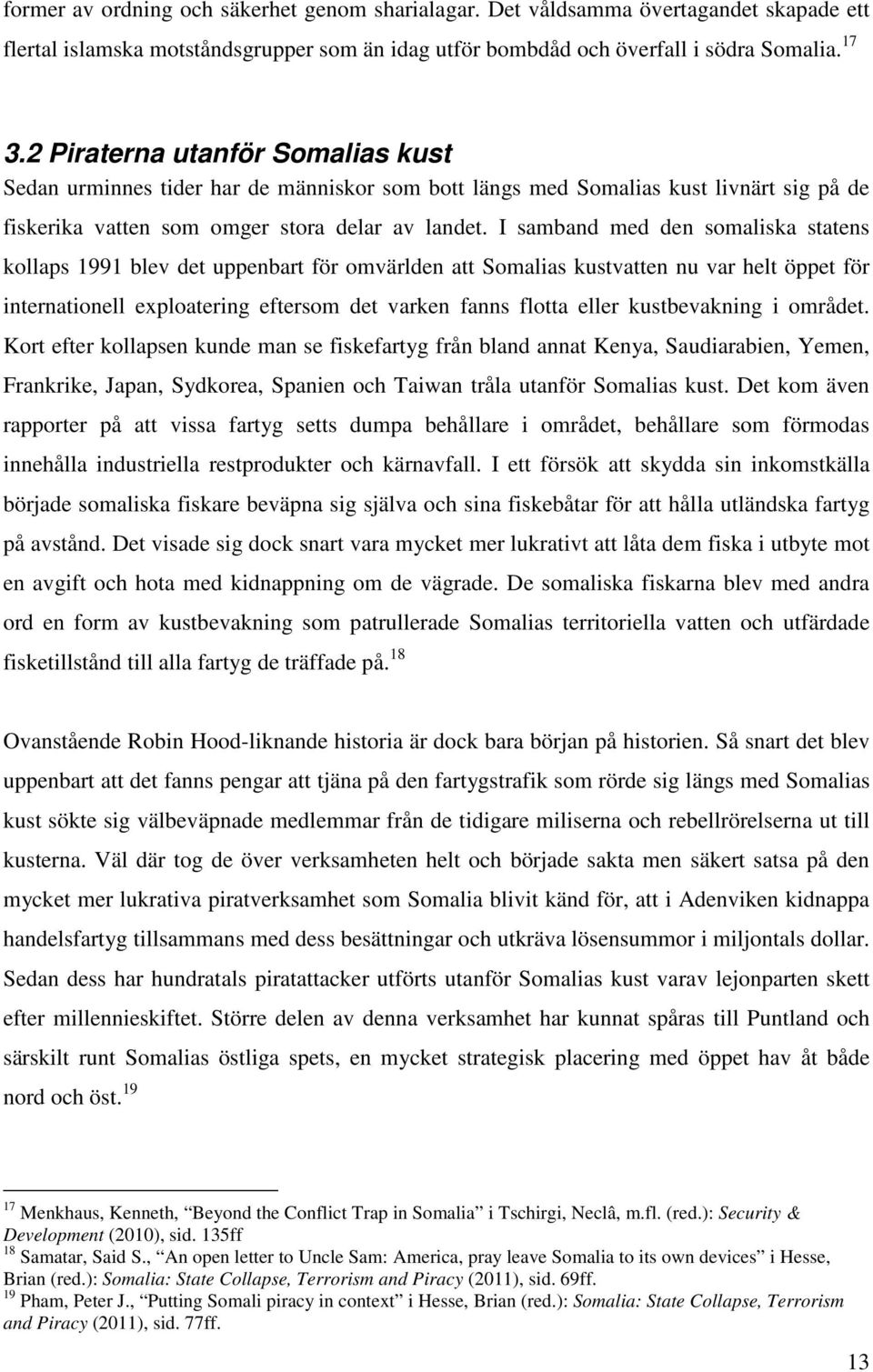 I samband med den somaliska statens kollaps 1991 blev det uppenbart för omvärlden att Somalias kustvatten nu var helt öppet för internationell exploatering eftersom det varken fanns flotta eller