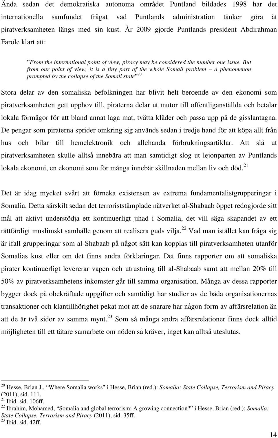 But from our point of view, it is a tiny part of the whole Somali problem a phenomenon prompted by the collapse of the Somali state 20 Stora delar av den somaliska befolkningen har blivit helt