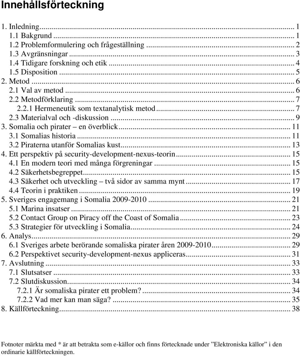 1 Somalias historia... 11 3.2 Piraterna utanför Somalias kust... 13 4. Ett perspektiv på security-development-nexus-teorin... 15 4.1 En modern teori med många förgreningar... 15 4.2 Säkerhetsbegreppet.