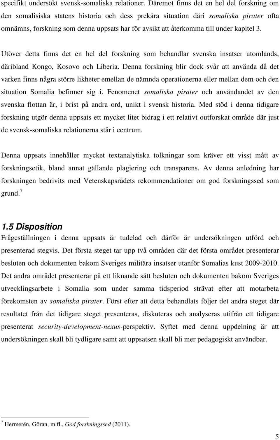 till under kapitel 3. Utöver detta finns det en hel del forskning som behandlar svenska insatser utomlands, däribland Kongo, Kosovo och Liberia.