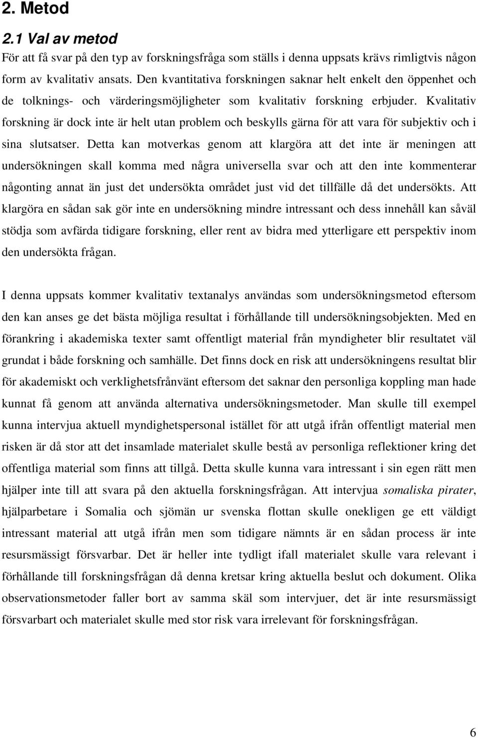 Kvalitativ forskning är dock inte är helt utan problem och beskylls gärna för att vara för subjektiv och i sina slutsatser.