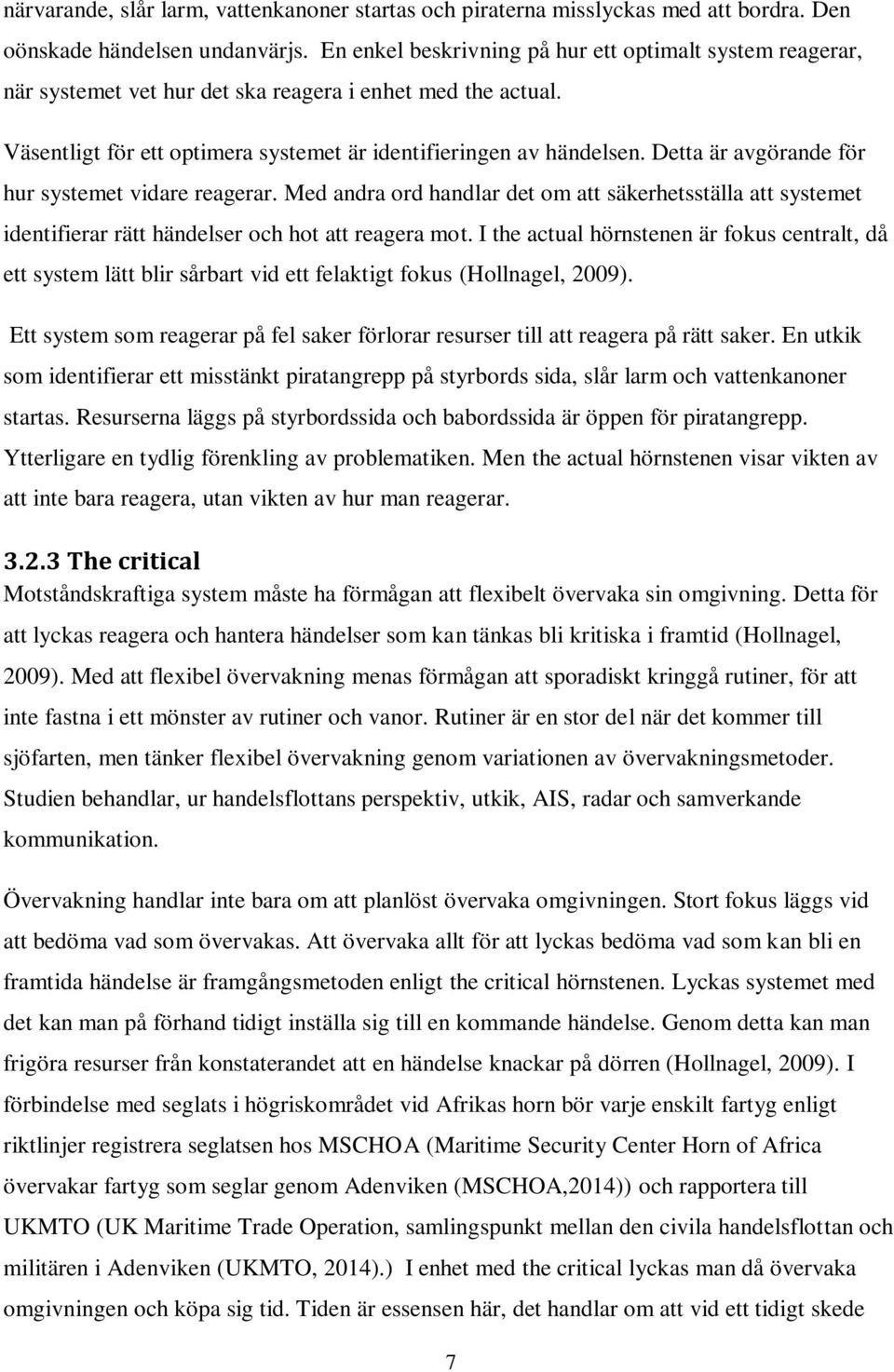 Detta är avgörande för hur systemet vidare reagerar. Med andra ord handlar det om att säkerhetsställa att systemet identifierar rätt händelser och hot att reagera mot.