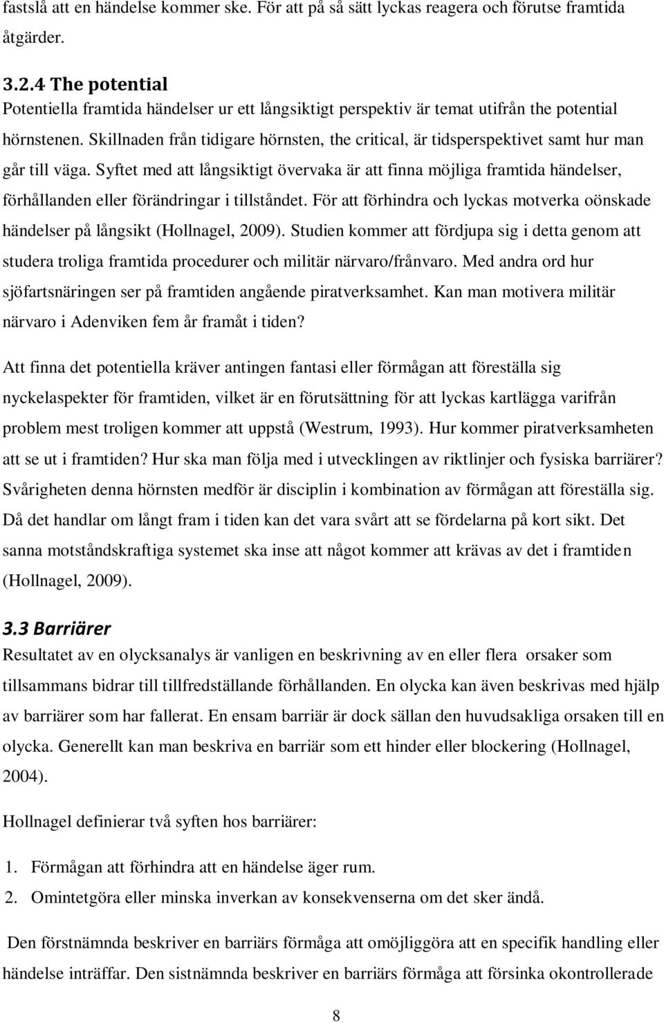 Skillnaden från tidigare hörnsten, the critical, är tidsperspektivet samt hur man går till väga.