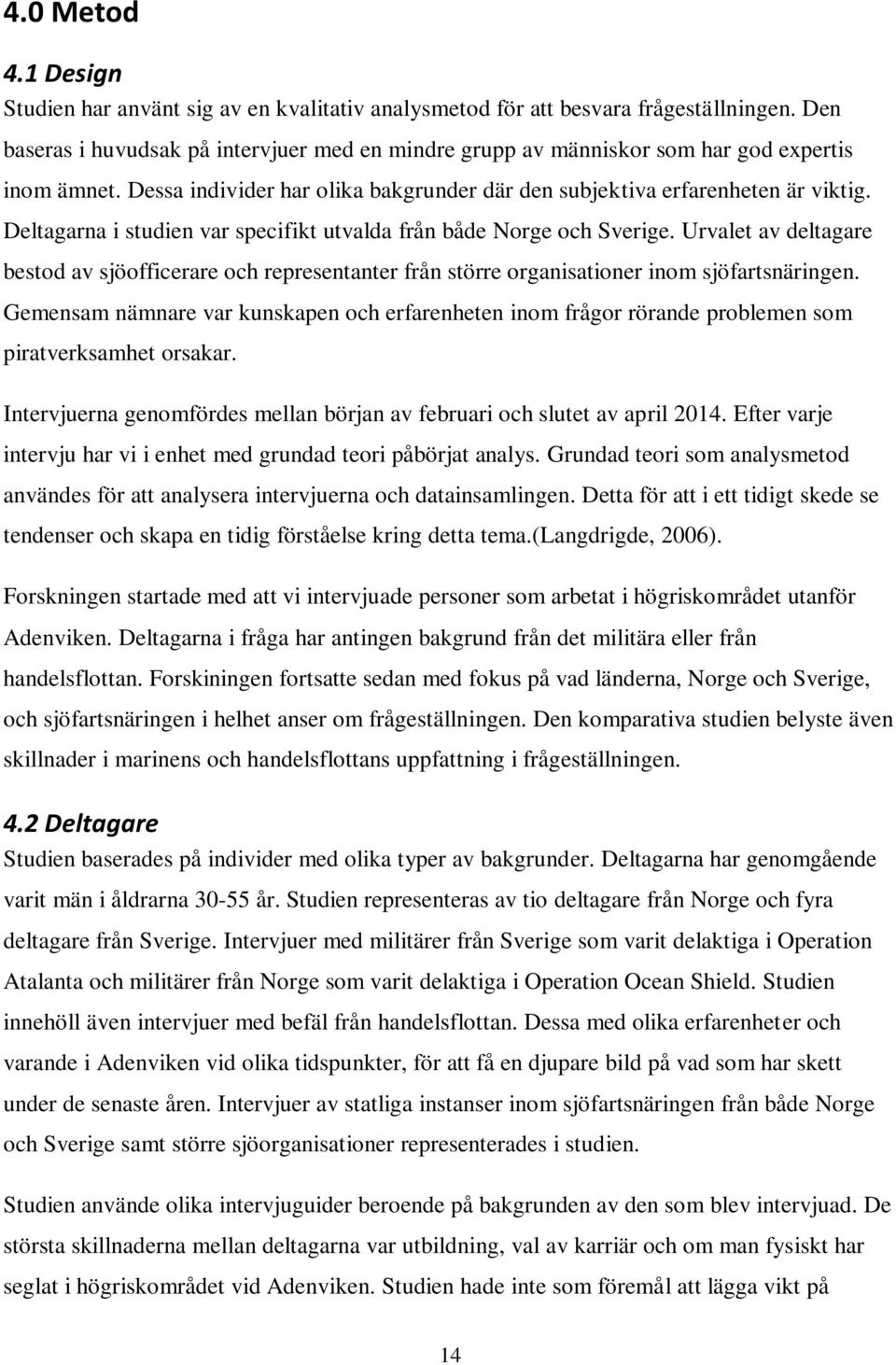 Deltagarna i studien var specifikt utvalda från både Norge och Sverige. Urvalet av deltagare bestod av sjöofficerare och representanter från större organisationer inom sjöfartsnäringen.