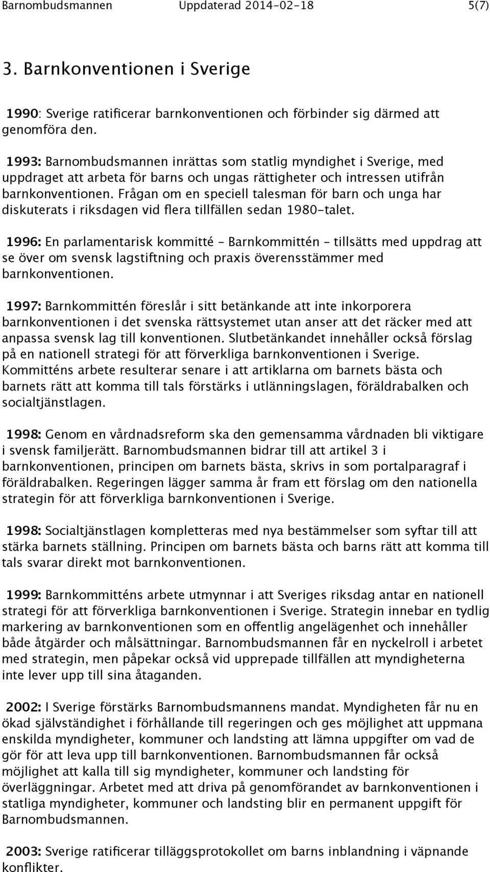 Frågan om en speciell talesman för barn och unga har diskuterats i riksdagen vid flera tillfällen sedan 1980-talet.