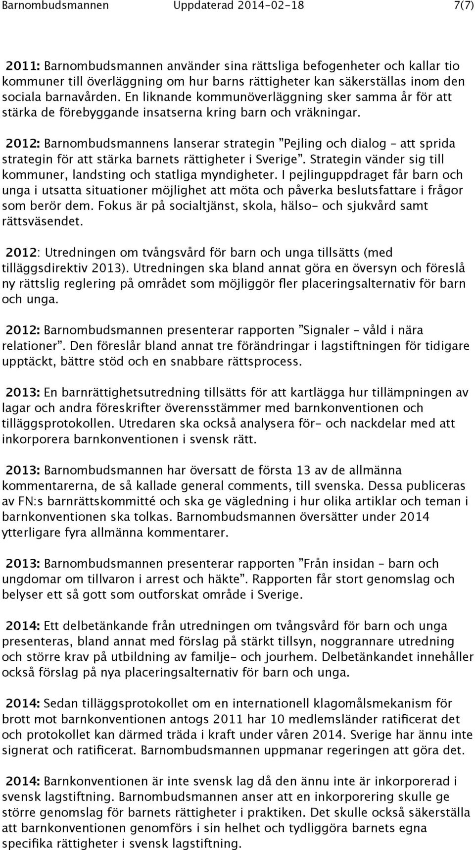 2012: Barnombudsmannens lanserar strategin Pejling och dialog att sprida strategin för att stärka barnets rättigheter i Sverige. Strategin vänder sig till kommuner, landsting och statliga myndigheter.