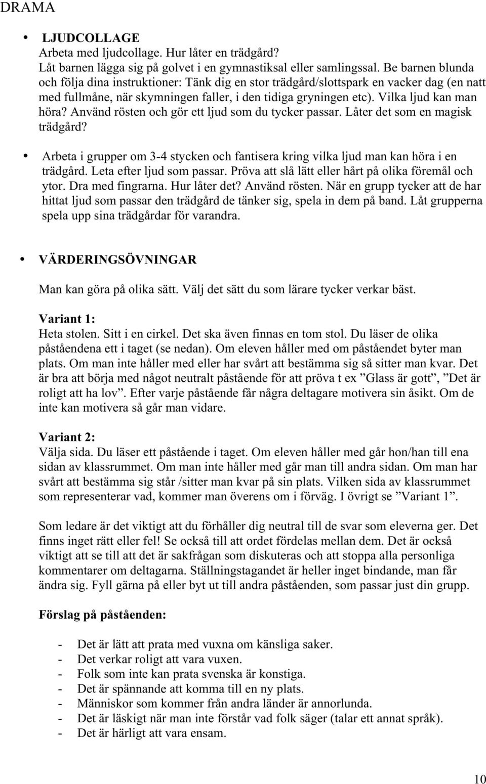 Använd rösten och gör ett ljud som du tycker passar. Låter det som en magisk trädgård? Arbeta i grupper om 3-4 stycken och fantisera kring vilka ljud man kan höra i en trädgård.