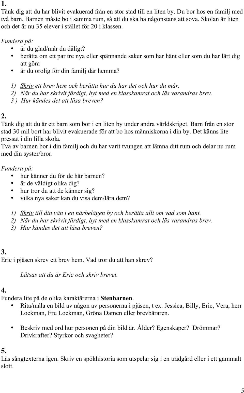 berätta om ett par tre nya eller spännande saker som har hänt eller som du har lärt dig att göra är du orolig för din familj där hemma? 1) Skriv ett brev hem och berätta hur du har det och hur du mår.