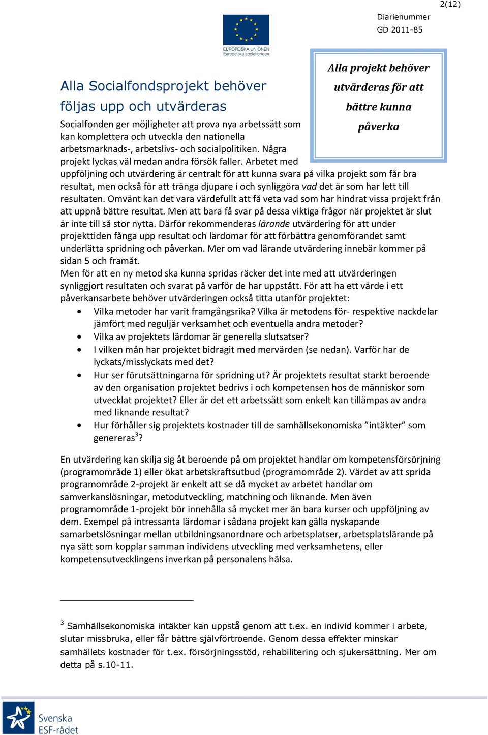 Arbetet med uppföljning och utvärdering är centralt för att kunna svara på vilka projekt som får bra resultat, men också för att tränga djupare i och synliggöra vad det är som har lett till