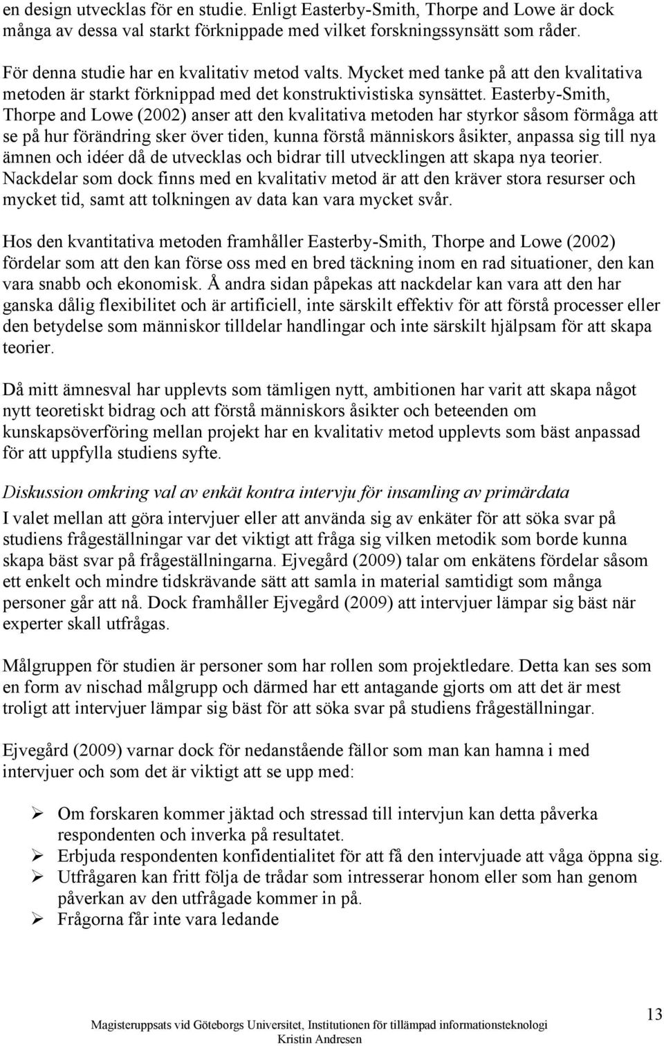 Easterby-Smith, Thorpe and Lowe (2002) anser att den kvalitativa metoden har styrkor såsom förmåga att se på hur förändring sker över tiden, kunna förstå människors åsikter, anpassa sig till nya