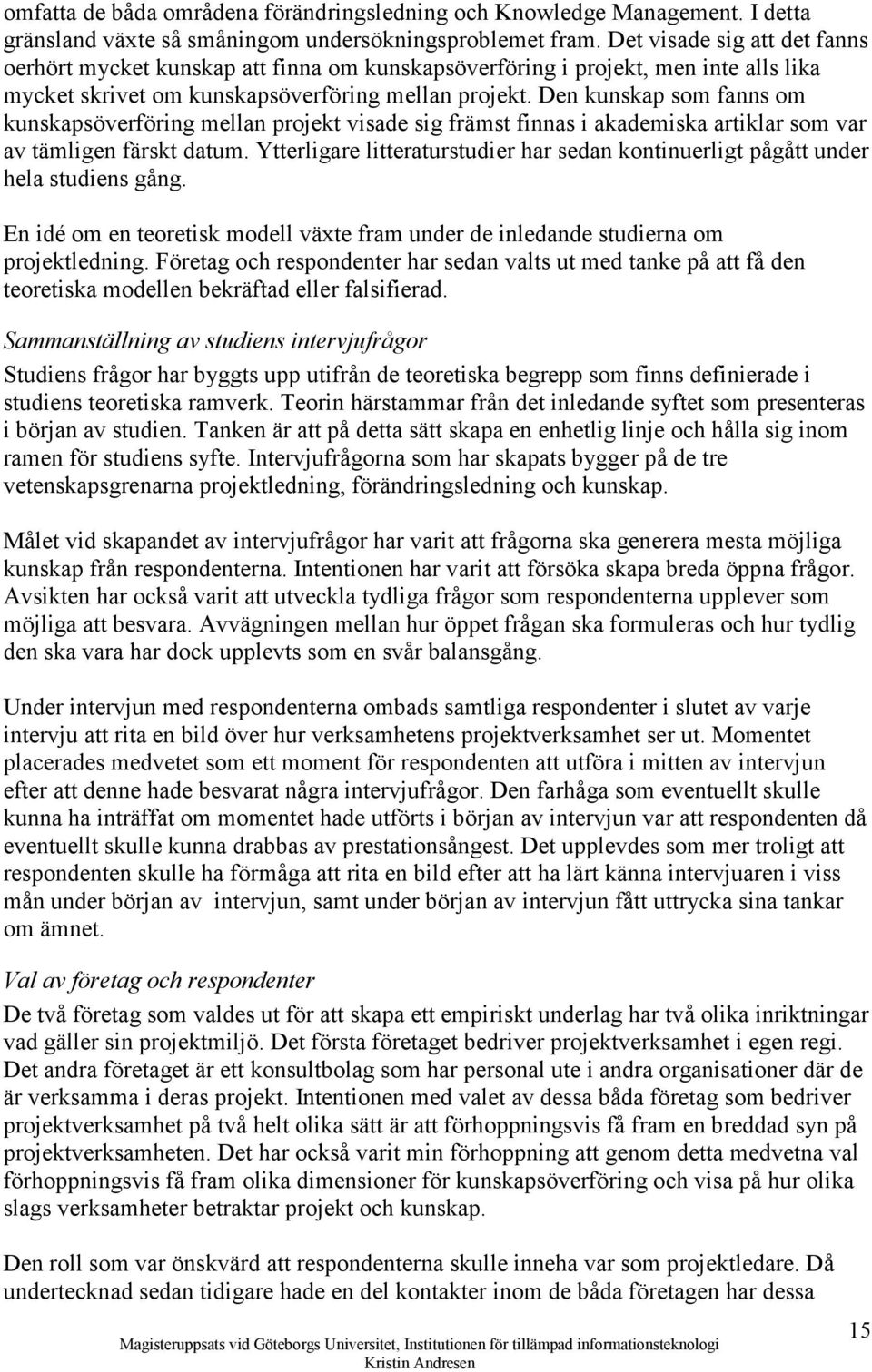 Den kunskap som fanns om kunskapsöverföring mellan projekt visade sig främst finnas i akademiska artiklar som var av tämligen färskt datum.