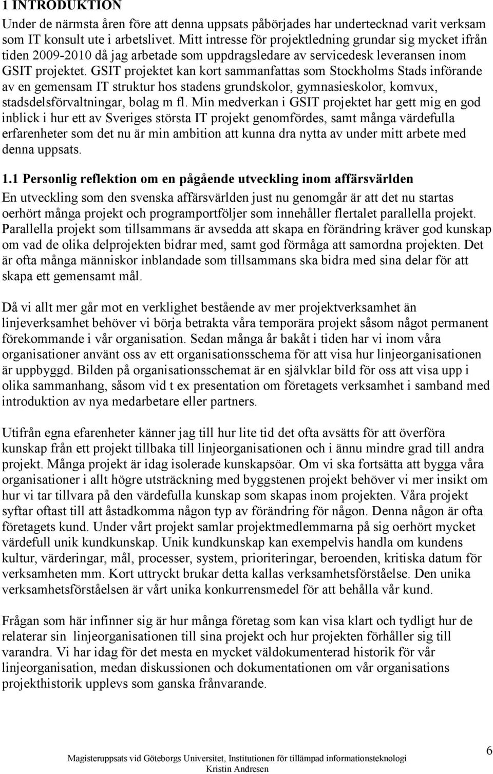 GSIT projektet kan kort sammanfattas som Stockholms Stads införande av en gemensam IT struktur hos stadens grundskolor, gymnasieskolor, komvux, stadsdelsförvaltningar, bolag m fl.