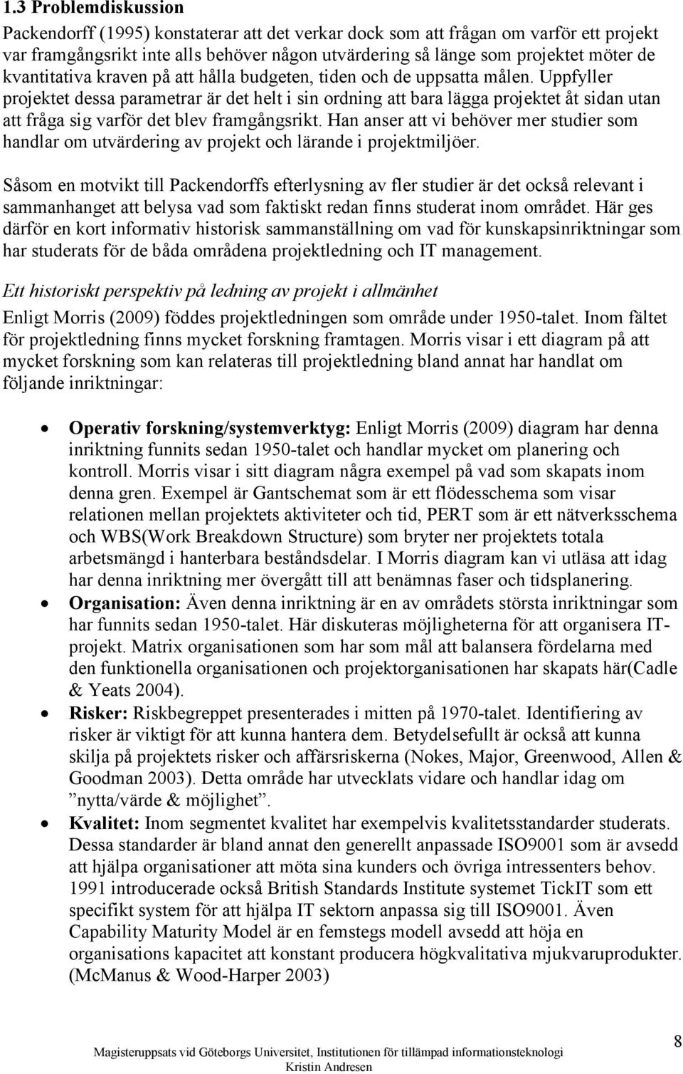 Uppfyller projektet dessa parametrar är det helt i sin ordning att bara lägga projektet åt sidan utan att fråga sig varför det blev framgångsrikt.