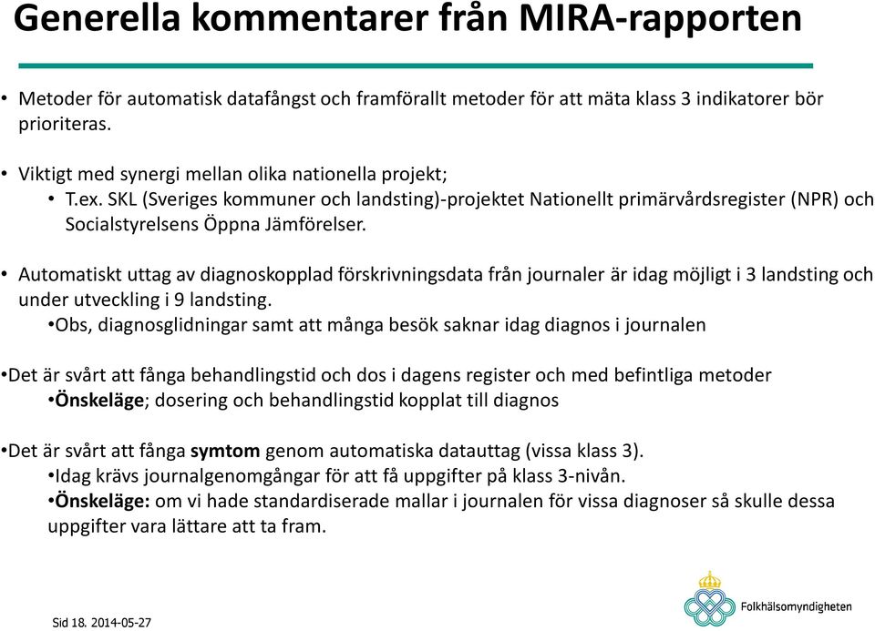 journaler är idag möjligt i 3 landsting och under utveckling i 9 landsting Obs, diagnosglidningar samt att många besök saknar idag diagnos i journalen Det är svårt att fånga behandlingstid och dos i