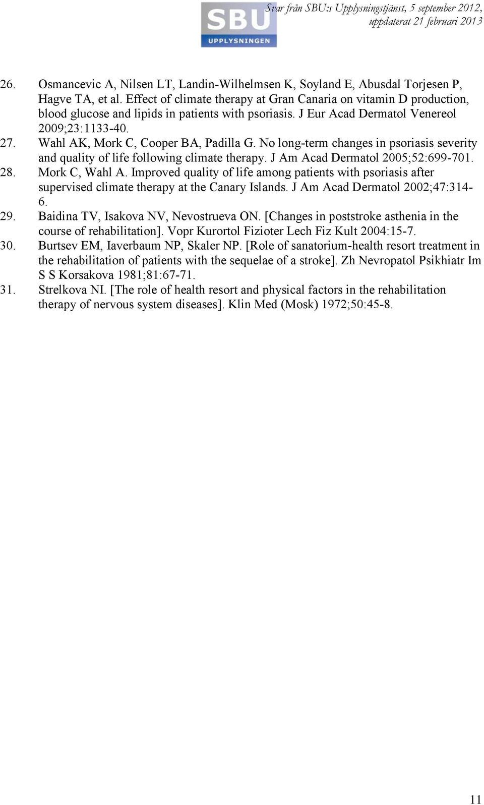 Wahl AK, Mork C, Cooper BA, Padilla G. No long-term changes in psoriasis severity and quality of life following climate therapy. J Am Acad Dermatol 2005;52:699-701. 28. Mork C, Wahl A.