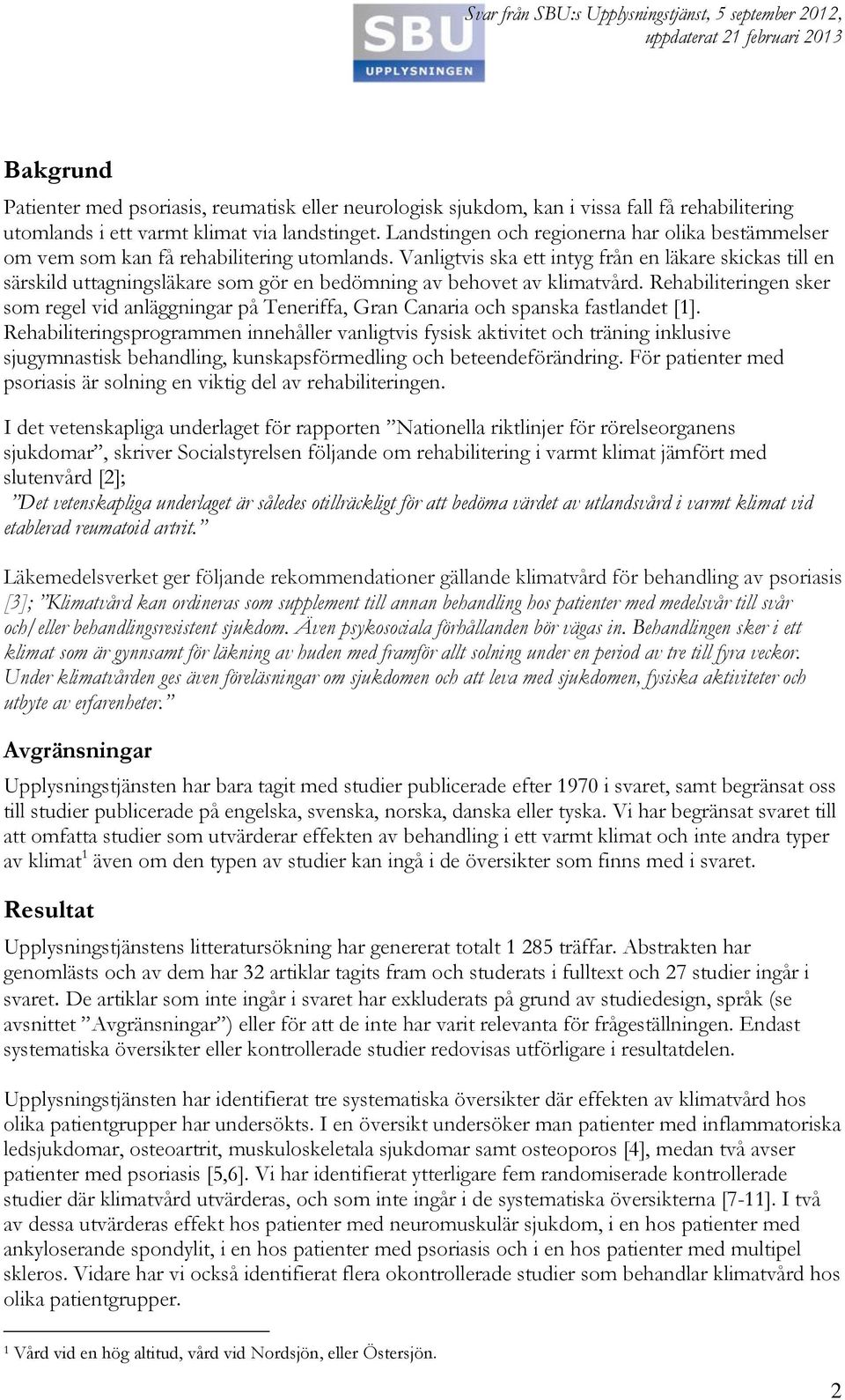 Vanligtvis ska ett intyg från en läkare skickas till en särskild uttagningsläkare som gör en bedömning av behovet av klimatvård.