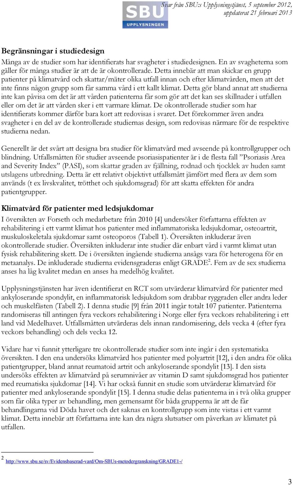 Detta gör bland annat att studierna inte kan påvisa om det är att vården patienterna får som gör att det kan ses skillnader i utfallen eller om det är att vården sker i ett varmare klimat.