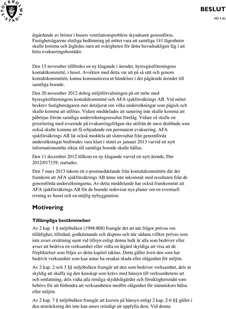 Den 13 november tillfördes en ny klagande i ärendet, hyresgästföreningens kontaktkommitté, i huset.