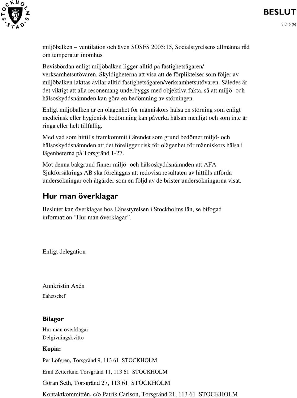 Således är det viktigt att alla resonemang underbyggs med objektiva fakta, så att miljö- och hälsoskyddsnämnden kan göra en bedömning av störningen.