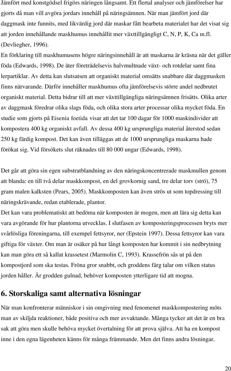 Ca m.fl. (Devliegher, 1996). En förklaring till maskhumusens högre näringsinnehåll är att maskarna är kräsna när det gäller föda (Edwards, 1998).